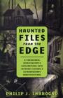 Haunted Files from the Edge : A Paranormal Investigator's Explorations into Infamous Legends and Extraordinary Manifestations - Book