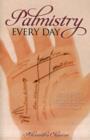 Palmistry Every Day : Your Life's Path Revealed in the Palm of Your Hand - Book