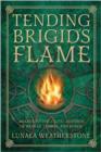 Tending Brigid's Flame : Awaken to the Celtic Goddess of the Hearth, Temple, and Forge - Book