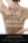 Develop Your Medical Intuition : Activate Your Natural Wisdom for Optimum Health and Well-Being - Book