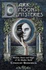 Dark Moon Mysteries : Wisdom, Power, and Magic of the Shadow World - Book