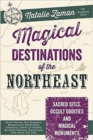 Magical Destinations of the Northeast : Sacred Sites, Occult Oddities and Magical Monuments - Book