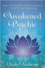 The Awakened Psychic : What You Need to Know to Develop Your Psychic Abilities - Book