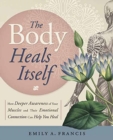 The Body Heals Itself : How Deeper Awareness of Your Muscles and Their Emotional Connection Can Help You Heal - Book