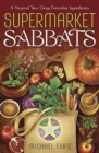 Supermarket Sabbats : A Magical Year Using Everyday Ingredients - Book