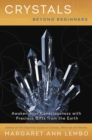 Crystals Beyond Beginners : Awaken Your Consciousness with Precious Gifts from the Earth - Book