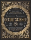 Elementary Treatise of Occult Science : Understanding the Theories and Symbols Used by the Ancients, the Alchemists, the Astrologers, the Freemasons, and the Kabbalists - Book