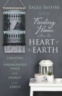 Finding Home within the Heart of the Earth : Creating a Harmonious Space with the Energy of the Earth - Book