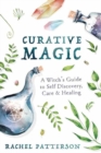 Curative Magic : A Witch’s Guide to Self-Discovery, Care and Healing - Book