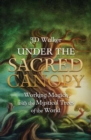 Under the Sacred Canopy : Working Magick with the Mystical Trees of the World - Book
