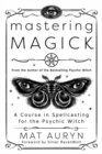 Mastering Magick : A Course in Spellcasting for the Psychic Witch - Book