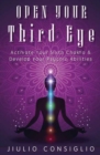Open Your Third Eye : Activate Your Sixth Chakra and Develop Your Psychic Abilities - Book