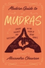 Modern Guide to Mudras : Create Balance and Blessings in the Palm of Your Hands - Book