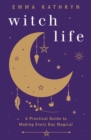 Witch Life : A Practical Guide to Making Every Day Magical - Book