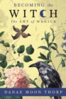 Becoming the Witch : The Art of Magick - Book