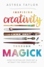 Inspiring Creativity Through Magick : How to Ritualize Your Art & Attract the Creative Spirit - Book