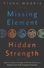 Missing Element, Hidden Strength : Apply the Natural Strength of All Five Elements to Unlock Your Full Creative Potential - Book