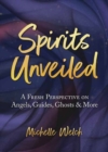 Spirits Unveiled : A Fresh Perspective on Angels, Guides, Ghosts & More - Book
