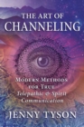 The Art of Channeling : Modern Methods for True Telepathic & Spirit Communication - Book