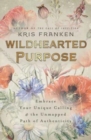 Wildhearted Purpose : Embrace Your Unique Calling & the Unmapped Path of Authenticity - Book