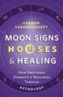 Moon Signs, Houses & Healing : Gain Emotional Strength and Resilience through Astrology - Book