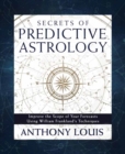 Secrets of Predictive Astrology : Improve the Scope of Your Forecasts Using William Frankland's Techniques - Book
