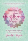 Manifest Anything You Want : Six Magical Steps to Create an Extraordinary Life - Book