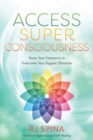 Access Super Consciousness : Raise Your Frequency to Overcome Your Biggest Obstacles - Book