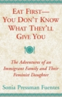 Eat First - You Don't Know What They'll Give You : The Adventures of an Immigrant Family and Their Feminist Daughter - Book