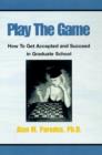 Play the Game : How to Get Accepted and Succeed in Graduate School - Book