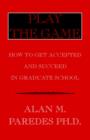 Play the Game : How to Get Accepted & Succeed in Graduate School - Book