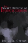 The Secret Opinions of Irving B. Gerson : Volume 1 - Book