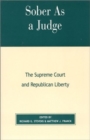 Sober as a Judge : The Supreme Court and Republican Liberty - Book