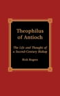 Theophilus of Antioch : The Life and Thought of a Second-Century Bishop - Book