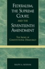 Federalism, the Supreme Court, and the Seventeenth Amendment : The Irony of Constitutional Democracy - Book