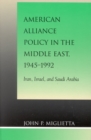 American Alliance Policy in the Middle East, 1945-1992 : Iran, Israel, and Saudi Arabia - Book