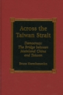 Across the Taiwan Strait : Democracy: The Bridge Between Mainland China and Taiwan - Book