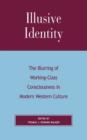 Illusive Identity : The Blurring of Working Class Consciousness in Modern Western Culture - Book