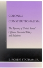 Colonial Constitutionalism : The Tyranny of United States' Offshore Territorial Policy and Relations - Book