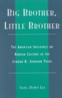 Big Brother, Little Brother : The American Influence on Korean Culture in the Lyndon B. Johnson Years - Book