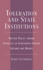 Toleration and State Institutions : British Policy Toward Catholics in Eighteenth Century Ireland and Quebec - Book