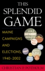 This Splendid Game : Maine Campaigns and Elections, 1940-2002 - Book