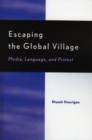 Escaping the Global Village : Media, Language, and Protest - Book