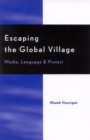 Escaping the Global Village : Media, Language, and Protest - Book