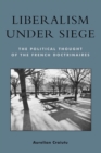 Liberalism under Siege : The Political Thought of the French Doctrinaires - Book