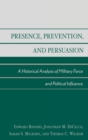 Presence, Prevention, and Persuasion : A Historical Analysis of Military Force and Political Influence - Book