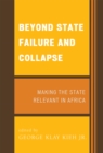 Beyond State Failure and Collapse : Making the State Relevant in Africa - Book