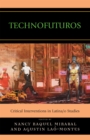 Technofuturos : Critical Interventions in Latina/o Studies - Book
