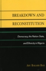 Breakdown and Reconstitution : Democracy, the Nation-state, and Ethnicity in Nigeria - Book