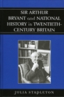 Sir Arthur Bryant and National History in Twentieth-Century Britain - Book